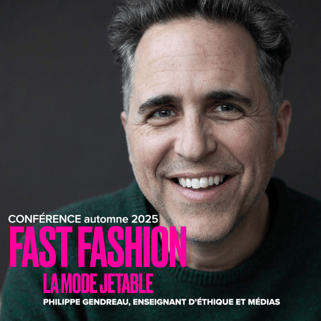 Un homme souriant d'âge moyen, aux cheveux bruns courts, porte un pull-over gris. Le texte sur l'image annonce une conférence pour l'automne 2025 : "FAST FASHION : LA MODE JETABLE" avec Philippe Gendreau, professeur d'éthique et de médias.